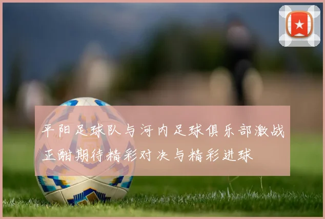 平阳足球队与河内足球俱乐部激战正酣期待精彩对决与精彩进球